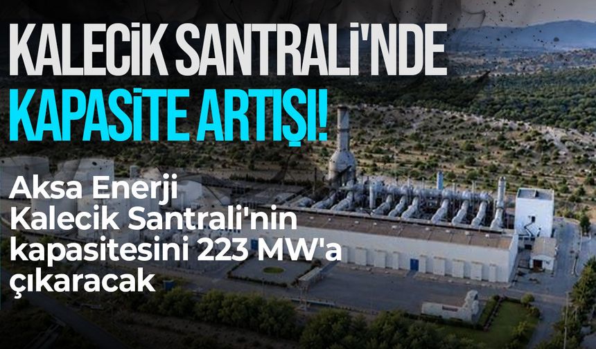 Aksa Enerji, Kalecik Santrali'nin kapasitesini 223 megavata çıkaracak