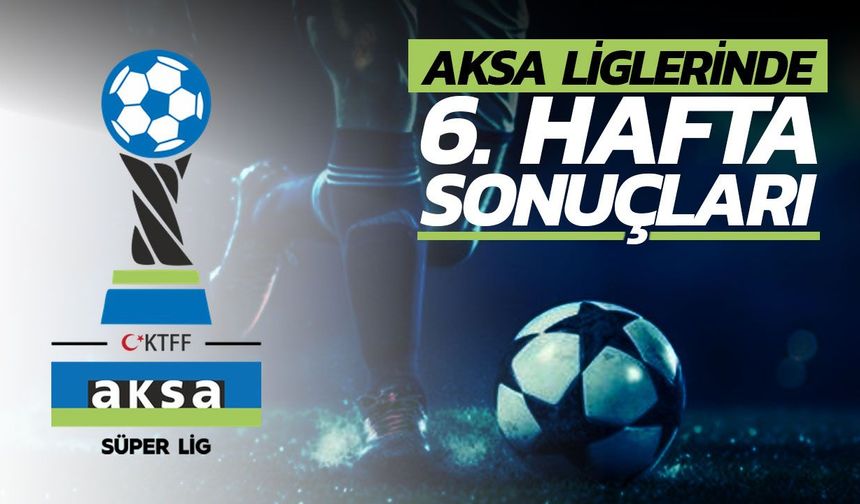 AKSA Futbol Ligleri'nde 6. hafta: Günün sonuçları belli oldu