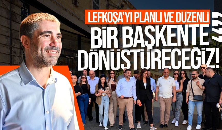 Aktunç: Lefkoşa’yı planlı ve düzenli bir başkente dönüştüreceğiz