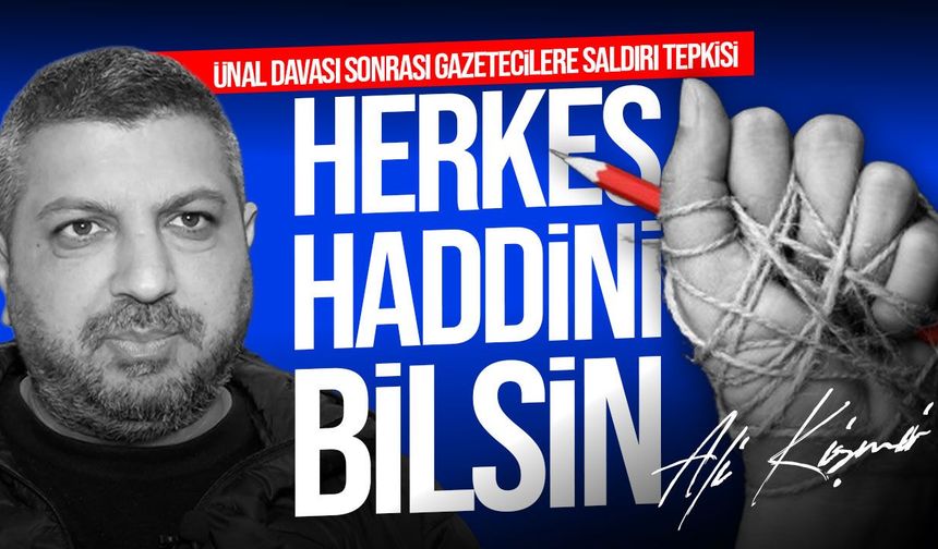 Ali Kişmir'den basın emekçilerine yönelik saldırılara sert tepki: Herkes haddini bilsin!
