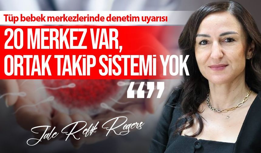 Jale Refik Rogers’tan tüp bebek merkezlerinde denetim uyarısı