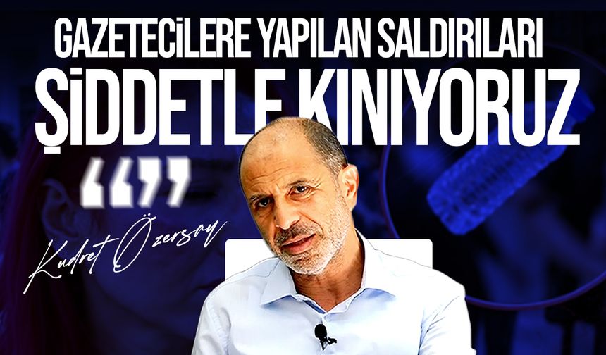 Özersay: Gazetecilere saldıranlar cesaretlendiriliyor