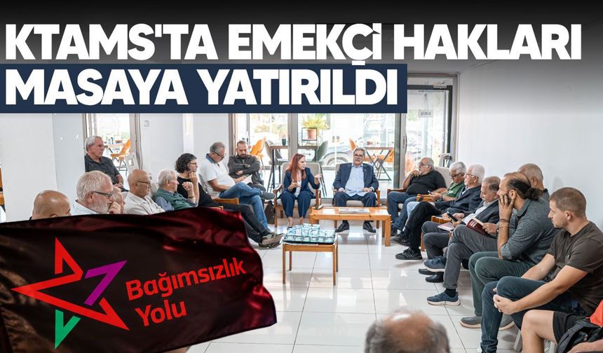 Bağımsızlık Yolu, KTAMS’ta eski sendika yöneticileri ve emeklilerle buluştu