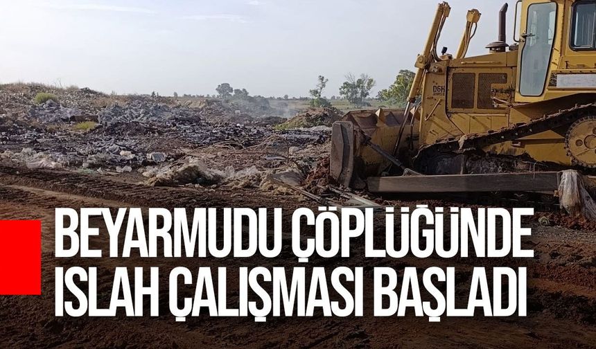 Beyarmudu çöplüğünde temizlik ve ıslah çalışması başlatıldı