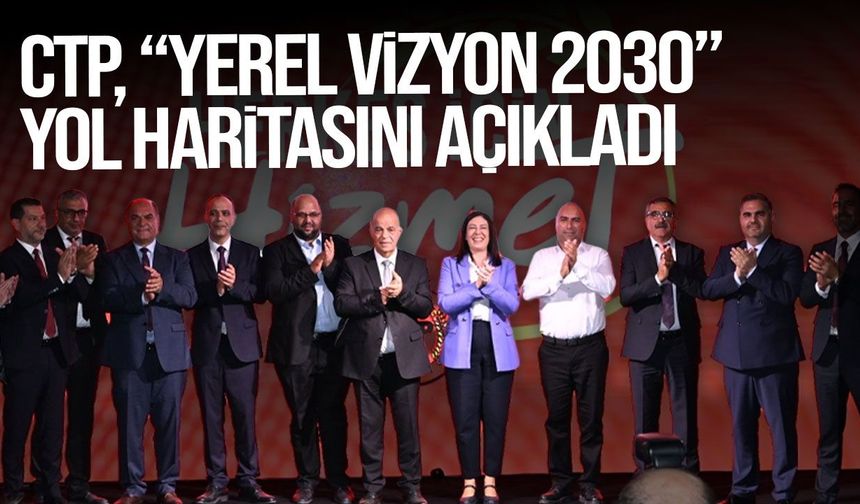 CTP, “Yerel Vizyon 2030” yol haritasını kamuoyuyla paylaştı