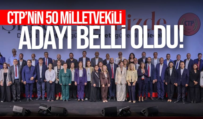 CTP’nin 6 Aralık seçimlerindeki 50 milletvekili adayı belli oldu
