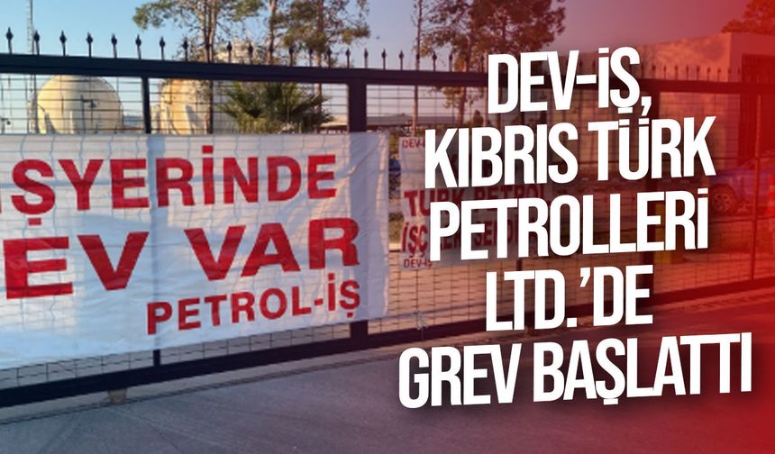 DEV-İŞ, Kıbrıs Türk Petrolleri Ltd.’de grev başlattı