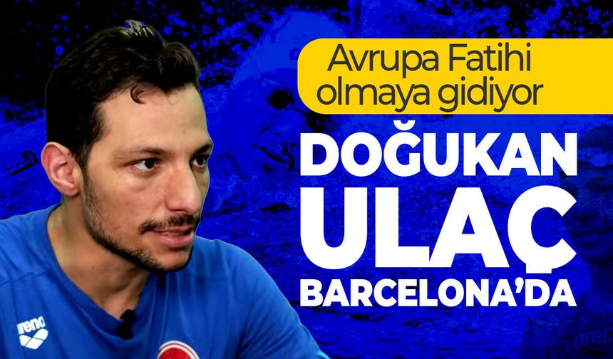 Doğukan Ulaç Barcelona’da Avrupa Kupası için kulaç atacak