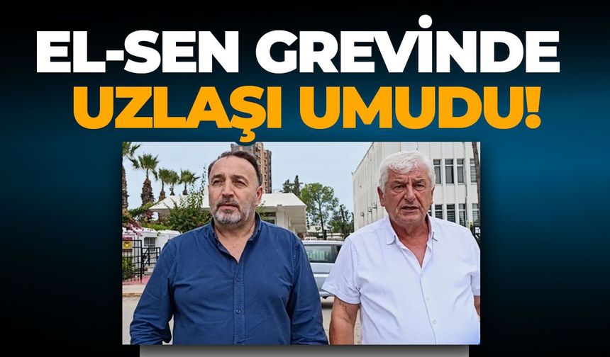 EL-SEN grevinde son durum: Bıçaklı ve Atan'dan olumlu gelişme açıklaması