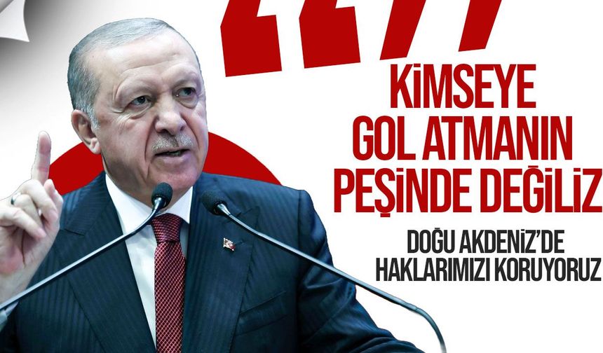 Erdoğan: Doğu Akdeniz’de kimseye gol atmanın peşinde değiliz