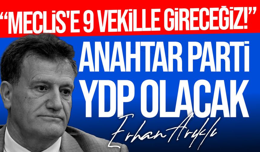 Erhan Arıklı'dan seçim iddiası: YDP Meclis'e 9 milletvekiliyle girecek