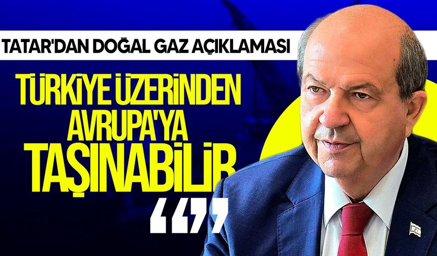 Ersin Tatar: Doğal gaz için Türkiye-Avrupa fizibilite çalışmaları var