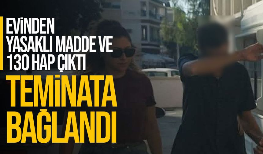 Evinde yasaklı madde ve 130 hap bulunan zanlı teminata bağlandı