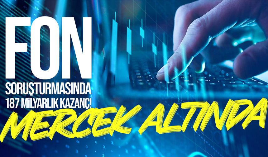 Fon soruşturmasında 187,6 milyar TL mercek altında