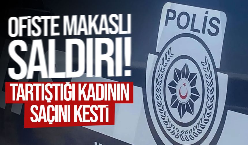 Girne'de ofiste şiddet: Tartıştığı kadının saçını makasla kesti