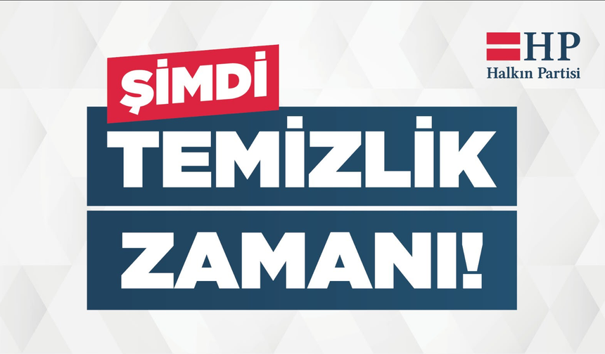 Halkın Partisi’nden dikkat çeken slogan: “Şimdi Temizlik Zamanı”