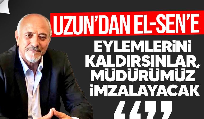 Gürsel Uzun’dan EL-SEN’e eylemleri sonlandırma çağrısı