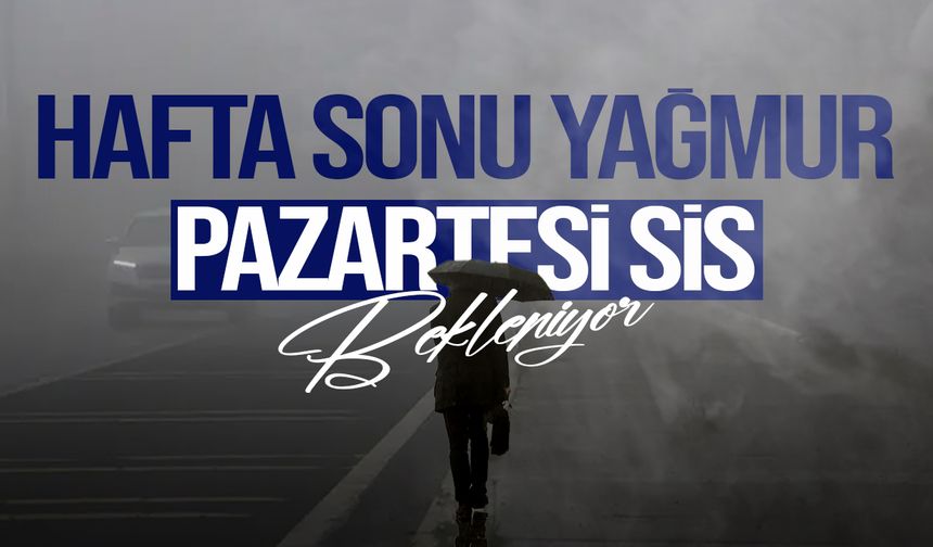 Hafta sonu yağmur, pazartesi sabahı sis bekleniyor