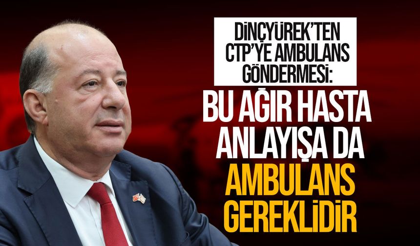 Hakan Dinçyürek'ten CTP'ye: Size de acil bir ambulans lazım