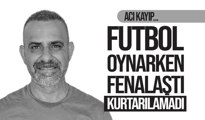 Halı sahada fenalaştı: 53 yaşındaki Tugay Gezen yaşamını yitirdi