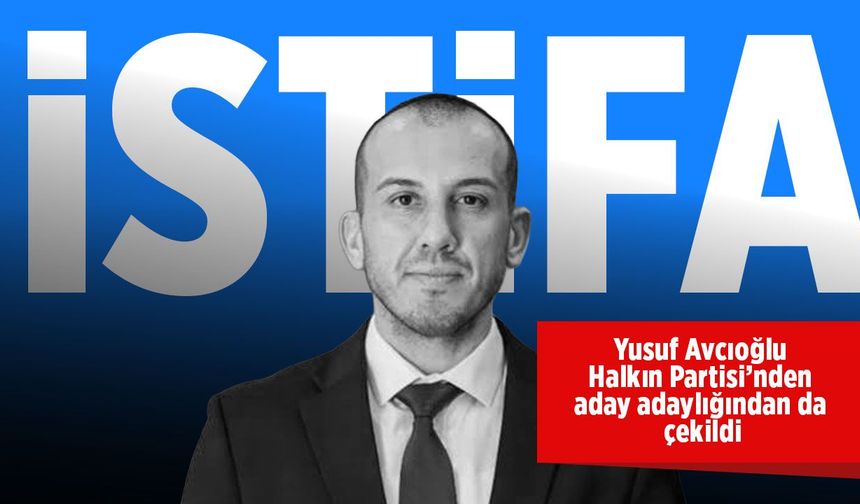 Halkın Partisi'nde istifa: Yusuf Avcıoğlu aday adaylığından da çekildi