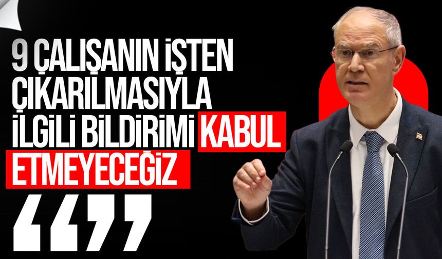 Hasipoğlu: KPET’de işten çıkarma kararı ile işlemler arasında uyumsuzluk var