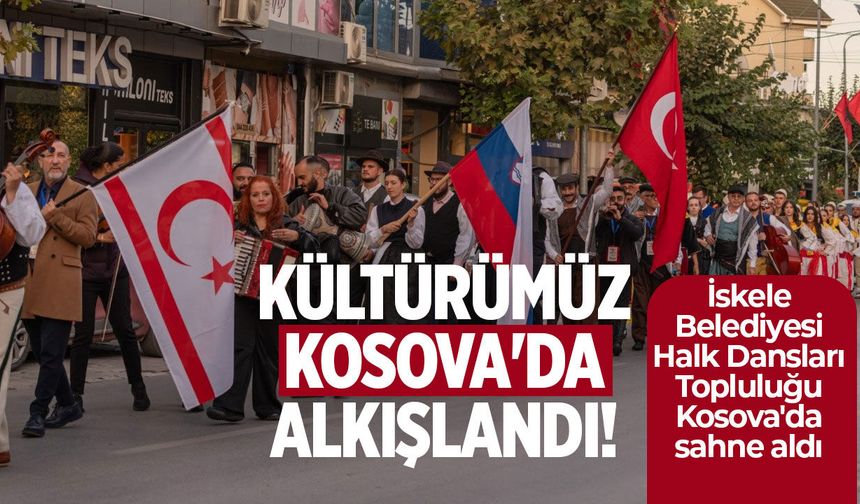İskele Belediyesi Halk Dansları Topluluğu Kosova'da sahne aldı