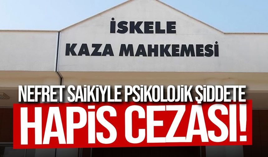 İskele’de nefret saikiyle psikolojik şiddete 1 ay hapis