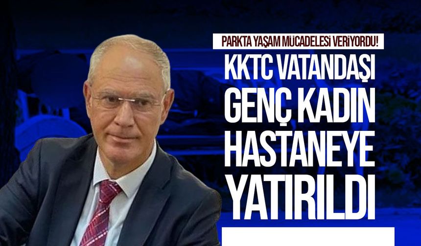 İstanbul'da parkta yaşam mücadelesi veren KKTC vatandaşı hastaneye yatırıldı