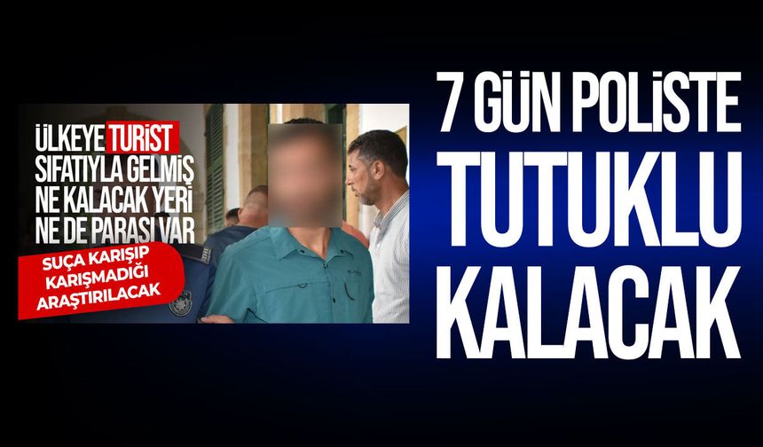 “Kalacak yerim, işim ve param yok” dedi: 7 gün tutuklu kalacak