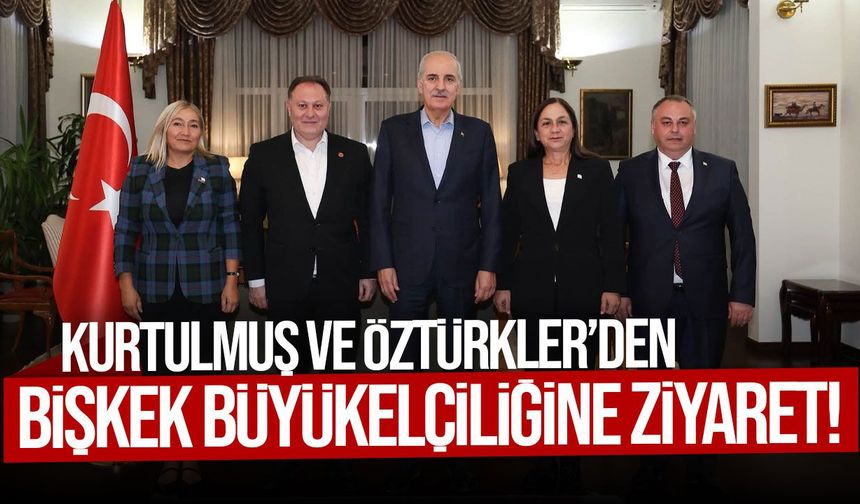 Kurtulmuş ve Öztürkler’den Bişkek Büyükelçiliğine ziyaret