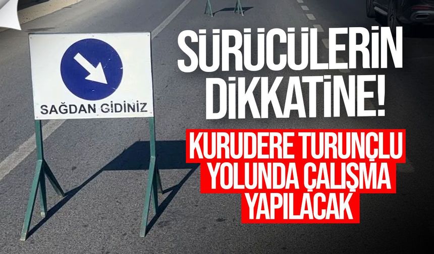 Kurudere Turunçlu yolunda çalışma: Sürücülere uyarı