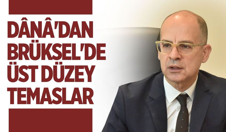 Mehmet Dânâ Brüksel'de: Kıbrıs Türk tarafının taleplerini AB'ye aktardı