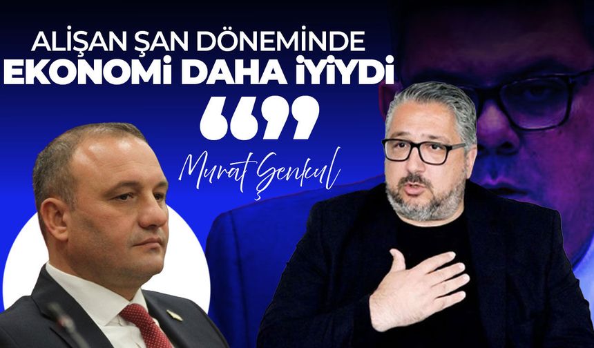 Murat Şenkul: Alişan Şan döneminde ekonomi daha iyiydi