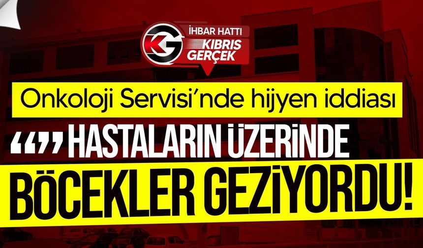 Nalbantoğlu Onkoloji Servisi’nde hijyen şikâyeti