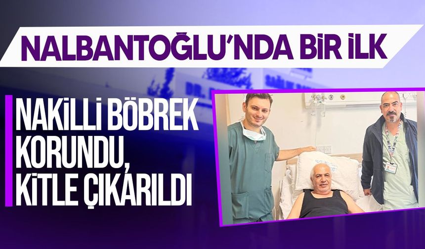 Nalbantoğlu’nda ilk: Nakilli böbrekten 7 santimlik kitle çıkarıldı