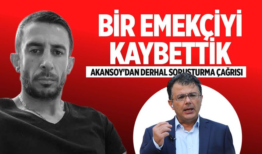 Orhan Binici'nin ölümünün ardından Akansoy'dan soruşturma çağrısı