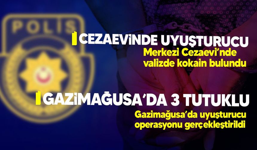 Merkezi Cezaevi’nde kokain, Gazimağusa’da uyuşturucu operasyonu