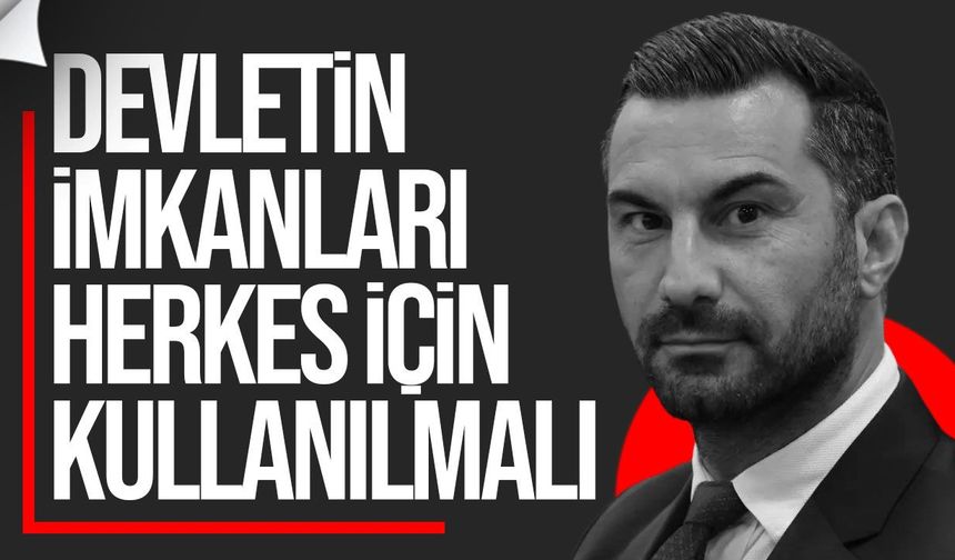 Solyalı: Devletin imkânları herkes için kullanılmalı