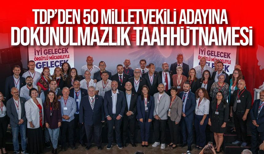 TDP’den 50 milletvekili adayına dokunulmazlık taahhütnamesi