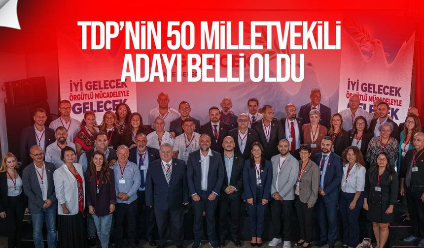 TDP’nin 50 milletvekili adayı belli oldu: İşte tam liste