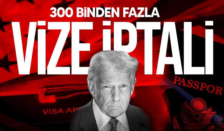 Trump yönetimi 300 binden fazla ABD vizesini iptal etti