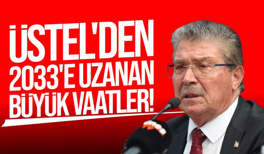 Üstel, Hedef 2033 projelerini açıkladı