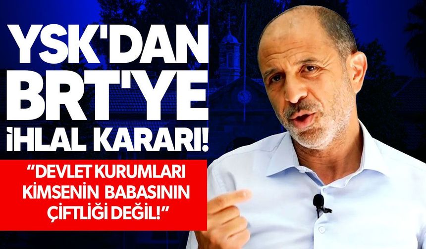 YSK'den BRT hakkında ihlal kararı: UBP propagandası şikâyeti polise gönderildi