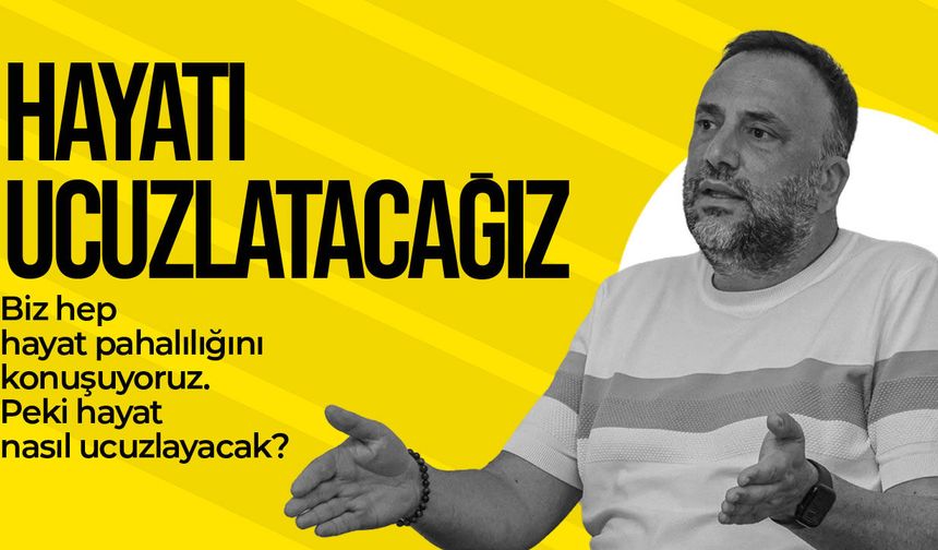 Zeki Çeler: Hayat pahalılığını değil, hayatın ucuzlatılmasını konuşmalıyız