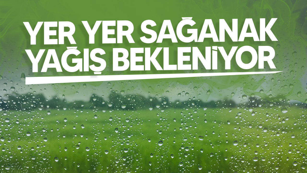 Yarın yer yer gök gürültülü sağanak bekleniyor