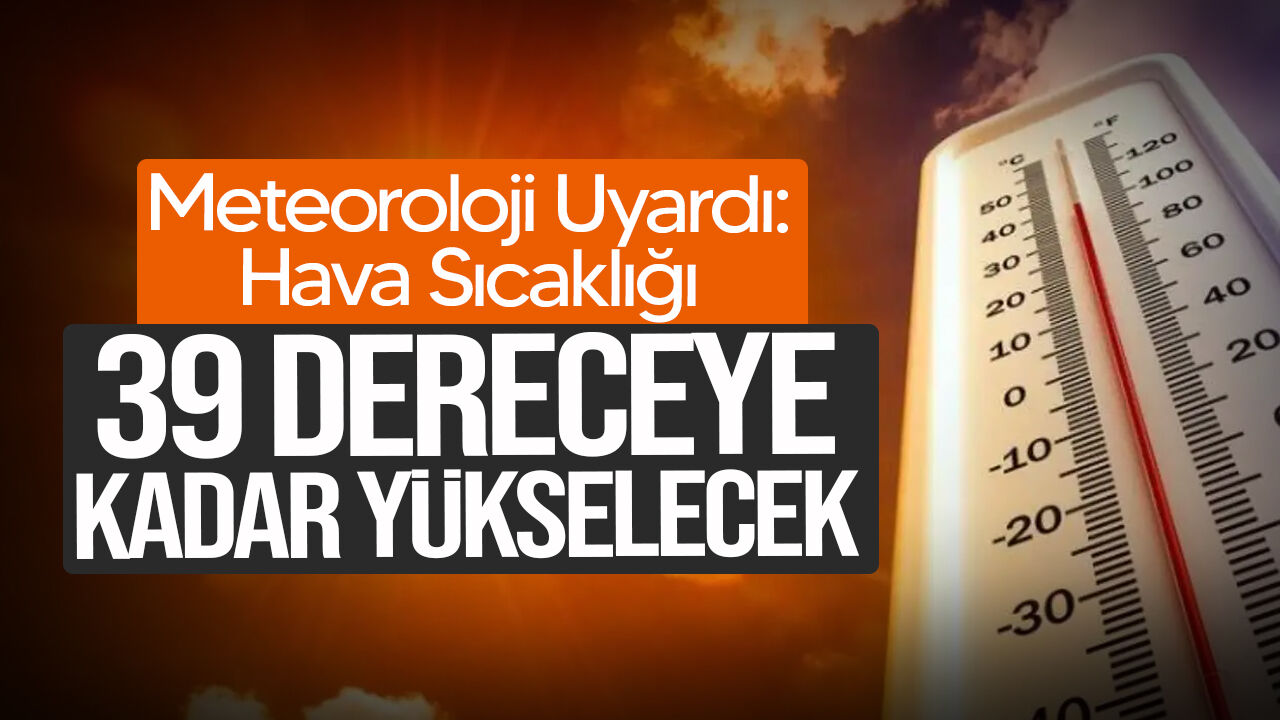 Sıcaklık 39 Dereceye Çıkacak