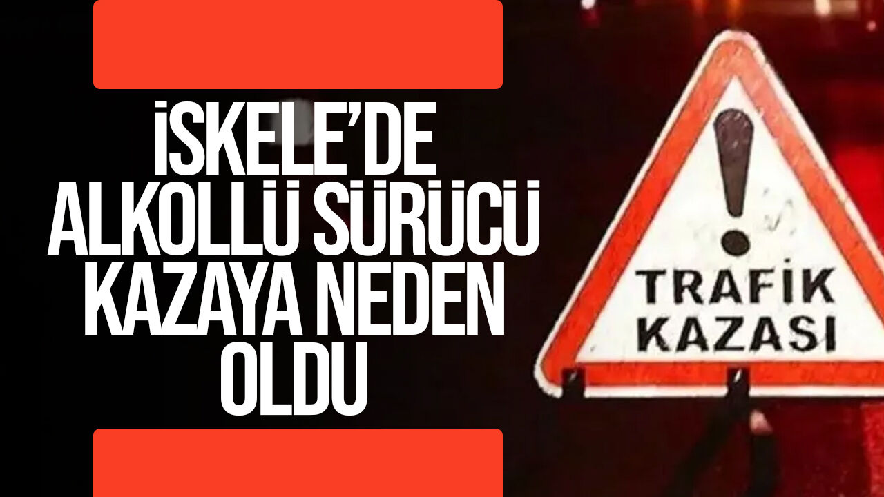 İskele’de alkollü sürücü kazaya neden oldu: Tutuklandı