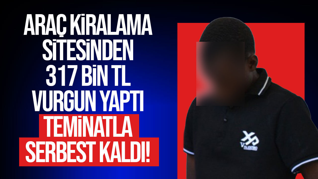 317 bin TL'lik dolandırıcılık davasında zanlı teminatla serbest bırakıldı!