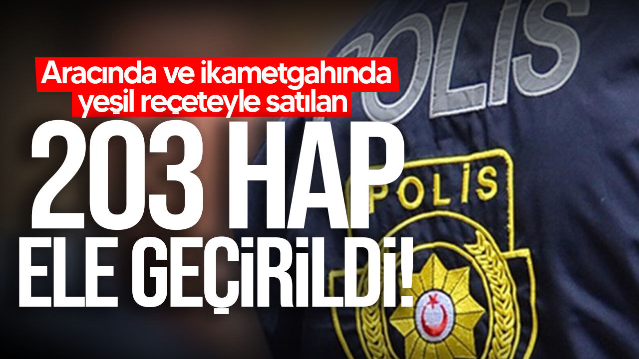 Aracında ve ikametgahında yeşil reçeteyle satılan hap ele geçirildi: Tutuklandı!
